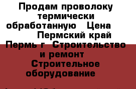 Продам проволоку термически обработанную › Цена ­ 1 600 - Пермский край, Пермь г. Строительство и ремонт » Строительное оборудование   